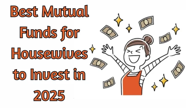 Best Mutual Funds for Housewives to Invest