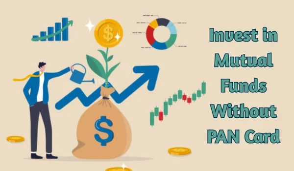 Invest in Mutual Funds Without PAN Card